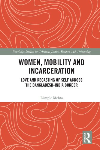 Women Mobility And Incarceration Love And Recasting Of Self Across The Bangladeshindia Border 1st Edition Rimple Mehta