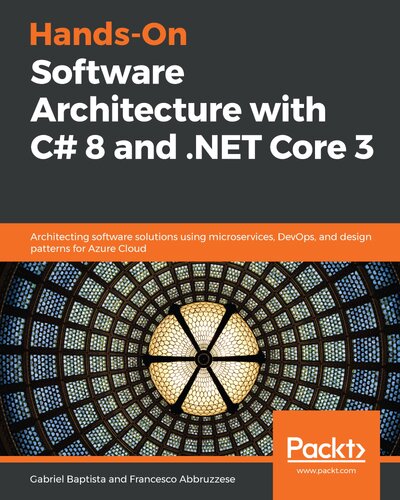 Handson Software Architecture With C 8 And Net Core 3 Architecting Software Solutions Using Microservices Devops And Design Patterns For Azure Cloud Gabriel Baptista Francesco Abbruzzese