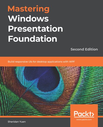 Mastering Windows Presentation Foundation Build Responsive Uis For Desktop Applications With Wpf 2nd Edition Sheridan Yuen