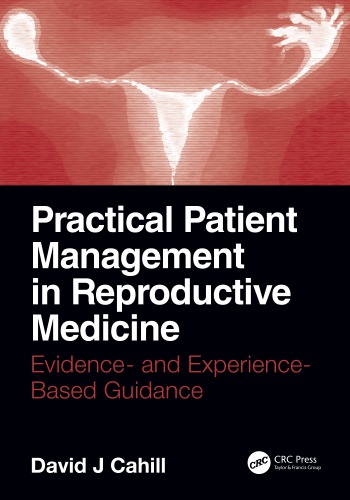 Practical Patient Management In Reproductive Medicine Evidence And Experiencebased Guidance 1st David J Cahill