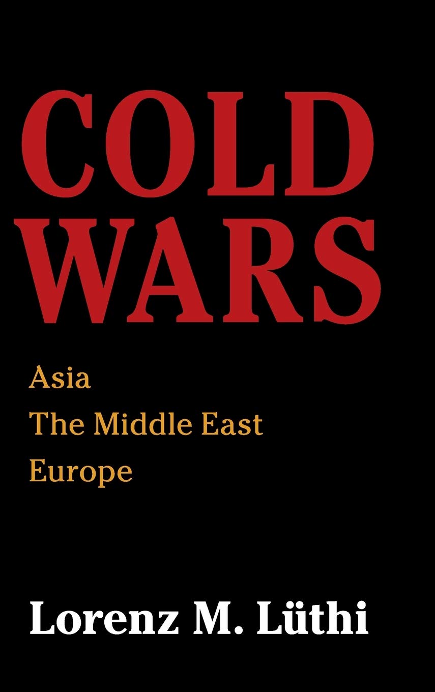 Cold Wars Asia The Middle East Europe Lorenz M Lüthi