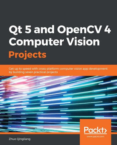 Qt 5 And Opencv 4 Computer Vision Projects Get Up To Speed With Crossplatform Computer Vision App Development By Building Seven Practical Projects Zhuo Qingliang
