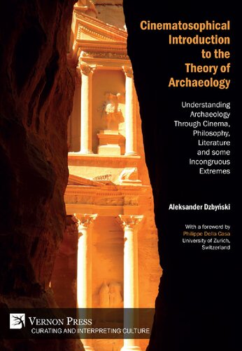 Cinematosophical Introduction To The Theory Of Archaeology Understanding Archaeology Through Cinema Philosophy Literature And Some Incongruous Extremes Aleksander Dzbynski