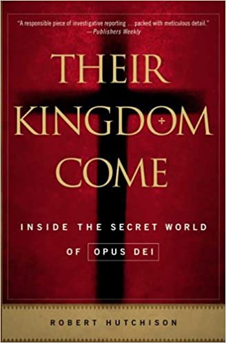 Their Kingdom Come Inside The Secret World Of Opus Dei Robert Hutchison