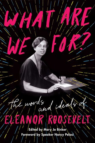 What Are We For The Words And Ideals Of Eleanor Roosevelt Eleanor Roosevelt