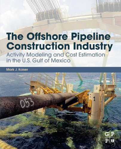 The Offshore Pipeline Construction Industry Activity Modeling And Cost Estimation In The United States Gulf Of Mexico Activity Modeling And Cost Estimation In The Us Gulf Of Mexico 1st Edition Mark J Kaiser