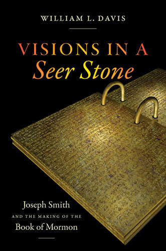 Visions In A Seer Stone Joseph Smith And The Making Of The Book Of Mormon William L Davis