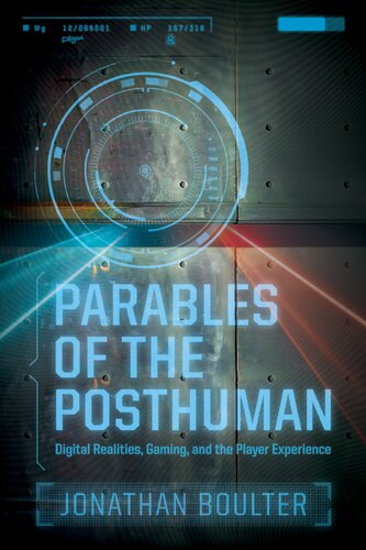 Parables Of The Posthuman Digital Realities Gaming And The Player Experience Jonathan Boulter Andrew Kopietz