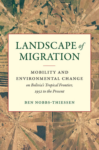 Landscape Of Migration Mobility And Environmental Change On Bolivias Tropical Frontier 1952 To The Present Ben Nobbsthiessen