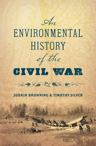 An Environmental History Of The Civil War Judkin Browning Timothy Silver