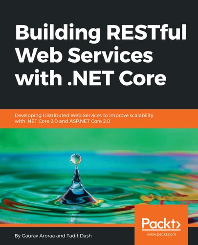 Building Restful Web Services With Net Core Developing Distributed Web Services To Improve Scalability With Net Core 20 And Aspnet Core 20 Gaurav Aroraa Tadit Dash