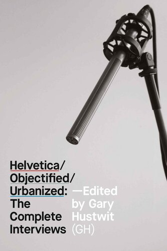 Helveticaobjectifiedurbanized The Complete Interviews The Design Trilogy Interviews Gary Hustwit
