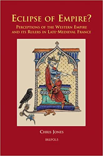 Eclipse Of Empire Perceptions Of The Western Empire And Its Rulers In Latemedieval France Chris Jones