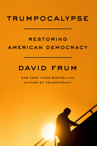 Trumpocalypse Restoring American Democracy David Frum