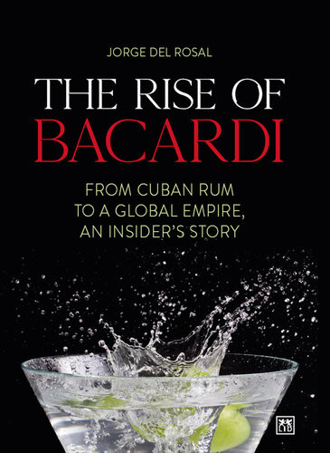 The Rise Of Bacardi From Cuban Rum To A Global Empire An Insiders Story Jorge Del Rosal