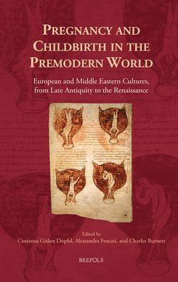 Pregnancy And Childbirth In The Premodern World European And Middle Eastern Cultures From Late Antiquity To The Renaissance Costanza Gislon Dopfel