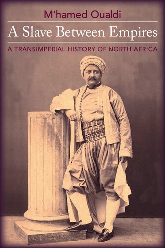 A Slave Between Empires A Transimperial History Of North Africa Mhamed Oualdi