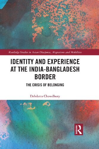 Identity And Experience At The Indiabangladesh Border The Crisis Of Belonging 1st Edition Debdatta Chowdhury