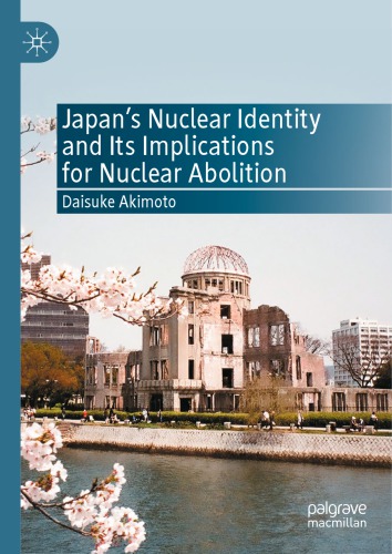 Japans Nuclear Identity And Its Implications For Nuclear Abolition 1st Edition Daisuke Akimoto