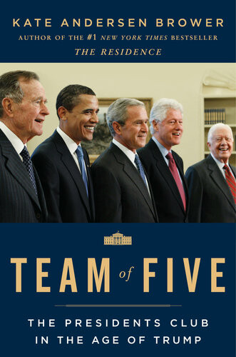 Team Of Five The Presidents Club In The Age Of Trump Kate Andersen Brower