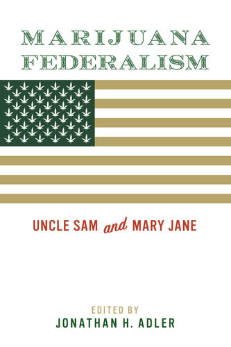Marijuana Federalism Uncle Sam And Mary Jane Jonathan H Adler