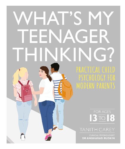 Whats My Teenager Thinking Practical Child Psychology For Modern Parents For Age 13 To 18 Tanith Carey