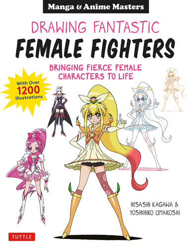 Drawing Fantastic Female Fighters Bringing Fierce Female Characters To Life With Over 1200 Illustrations Hisashi Kagawa