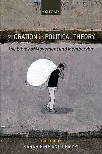 Migration In Political Theory The Ethics Of Movement And Membership Sarah Fine Lea Ypi