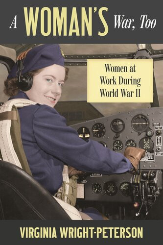 A Womans War Too Women At Work During World War Ii Virginia Wrightpeterson