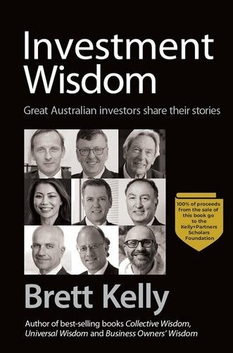 Investment Wisdom Great Australian Investors Share Their Stories Brett Kelly