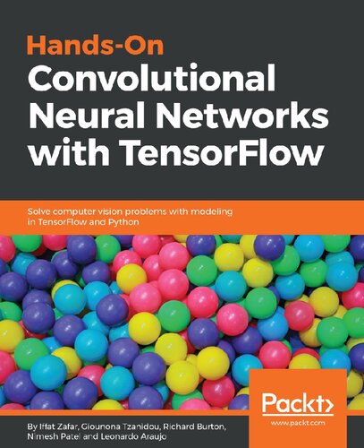 Handson Convolutional Neural Networks With Tensorflow Solve Computer Vision Problems With Modeling In Tensorflow And Python Iffat Zafar Giounona Tzanidou Richard Burton Nimesh Patel Leonardo Araujo