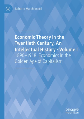 Economic Theory In The Twentieth Century An Intellectual History Volume I 18901918 Economics In The Golden Age Of Capitalism 1st Edition Roberto Marchionatti