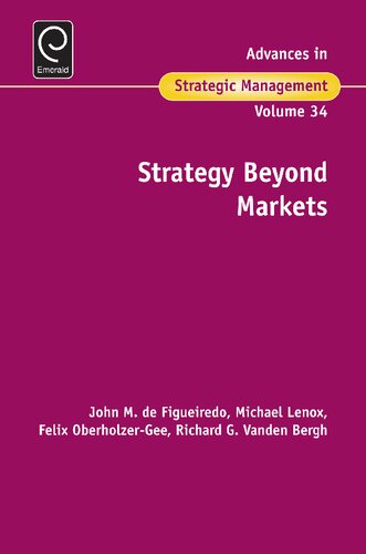 Strategy Beyond Markets John M De Figueiredo Michael Lenox Felix Oberholzergee