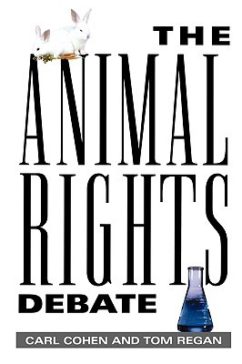 The Animal Rights Debate Carl Cohen Tom Regan
