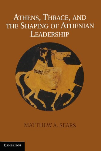 Athens Thrace And The Shaping Of Athenian Leadership Matthew A Sears