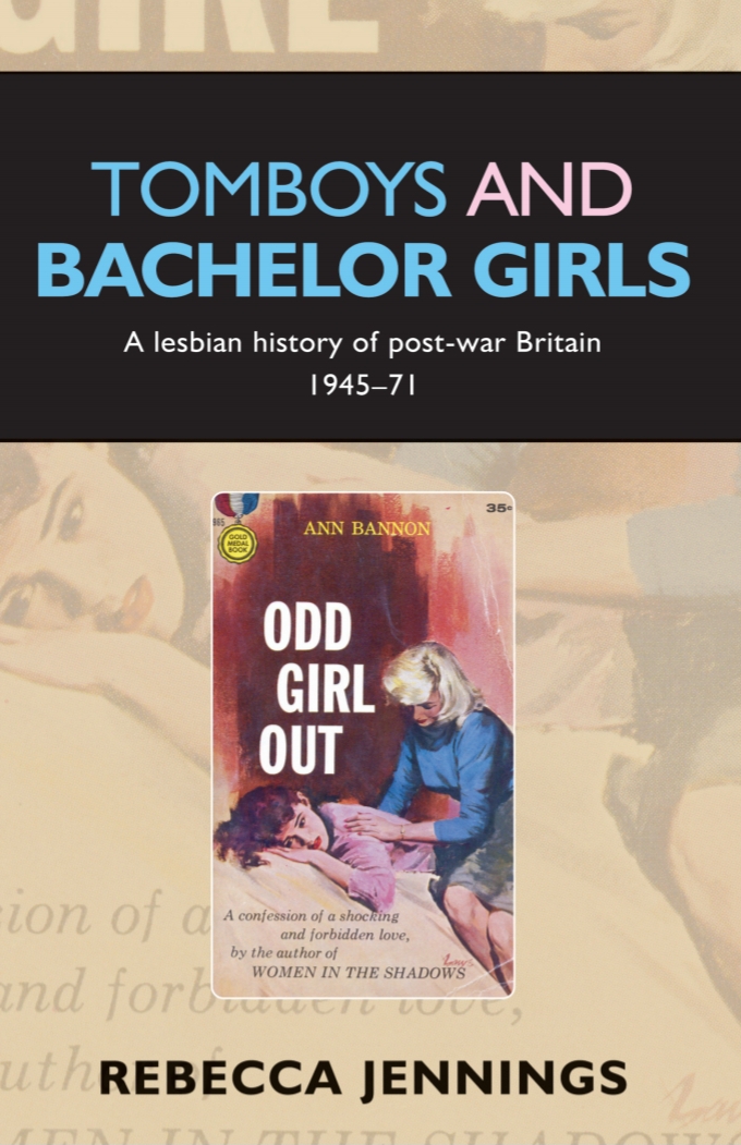 Tomboys And Bachelor Girls A Lesbian History Of Postwar Britain 194571 Rebecca Jennings