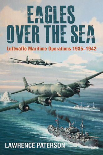 Eagles Over The Sea 193542 The History Of Luftwaffe Maritime Operations Illustrated Lawrence Paterson