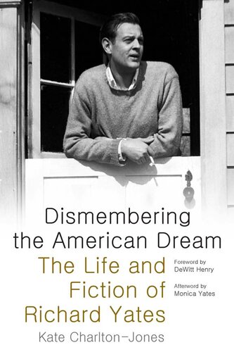 Dismembering The American Dream The Life And Fiction Of Richard Yates Kate Charltonjones