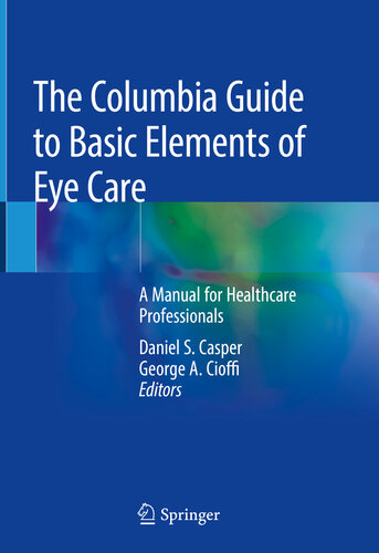 The Columbia Guide To Basic Elements Of Eye Care A Manual For Healthcare Professionals Daniel S Casper George A Cioffi