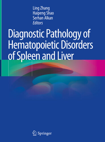Diagnostic Pathology Of Hematopoietic Disorders Of Spleen And Liver Ling Zhang Haipeng Shao Serhan Alkan