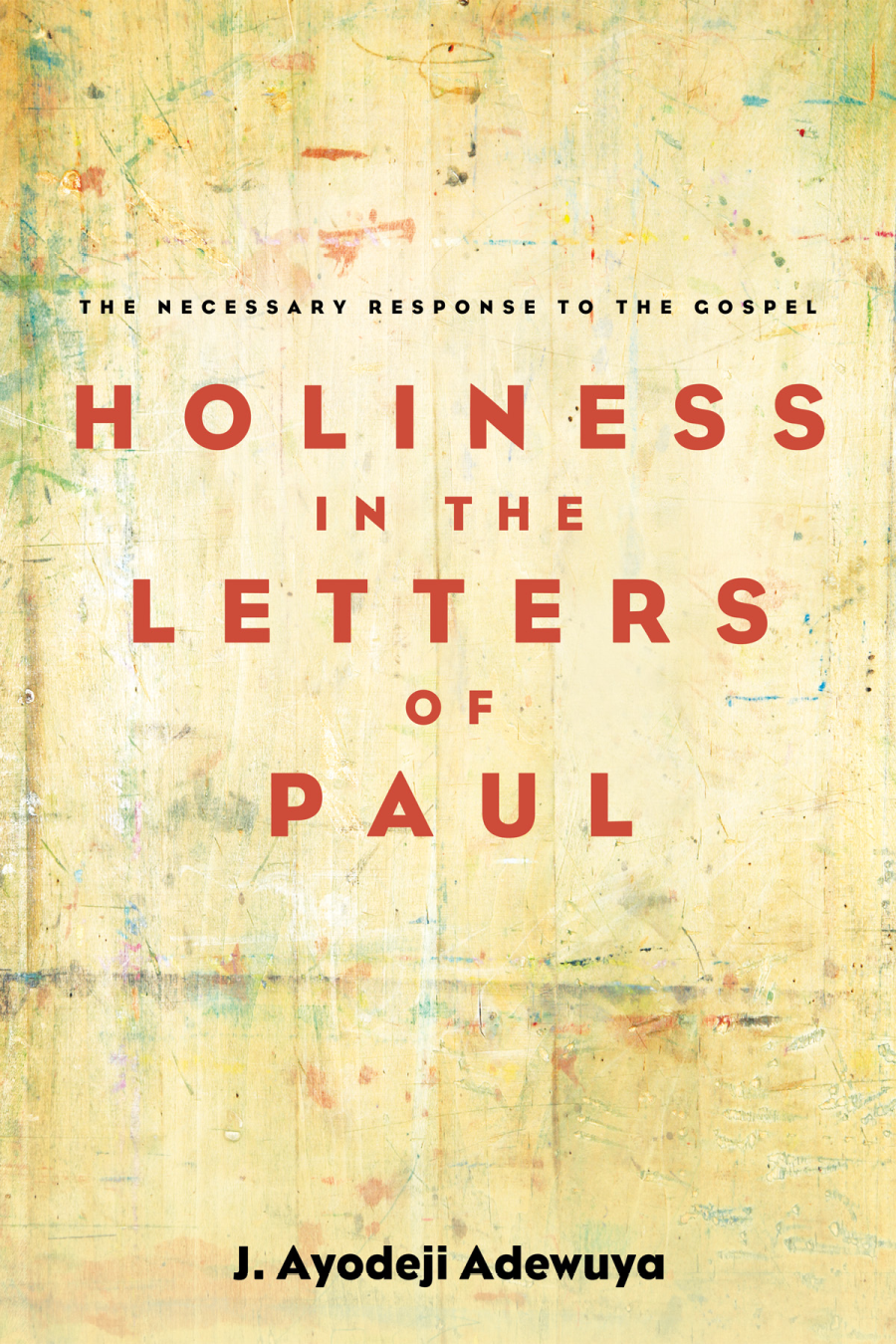 Holiness In The Letters Of Paul A Necessary Response To The Gospel Adewuya