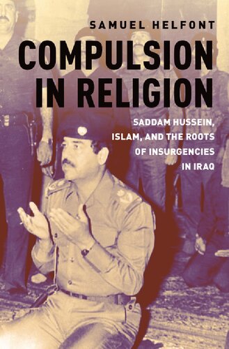 Compulsion In Religion Saddam Hussein Islam And The Roots Of Insurgencies In Iraq Samuel Helfont