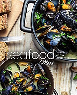 Seafood Mood Enjoyable And Easy Seafood Recipes Booksumo Press