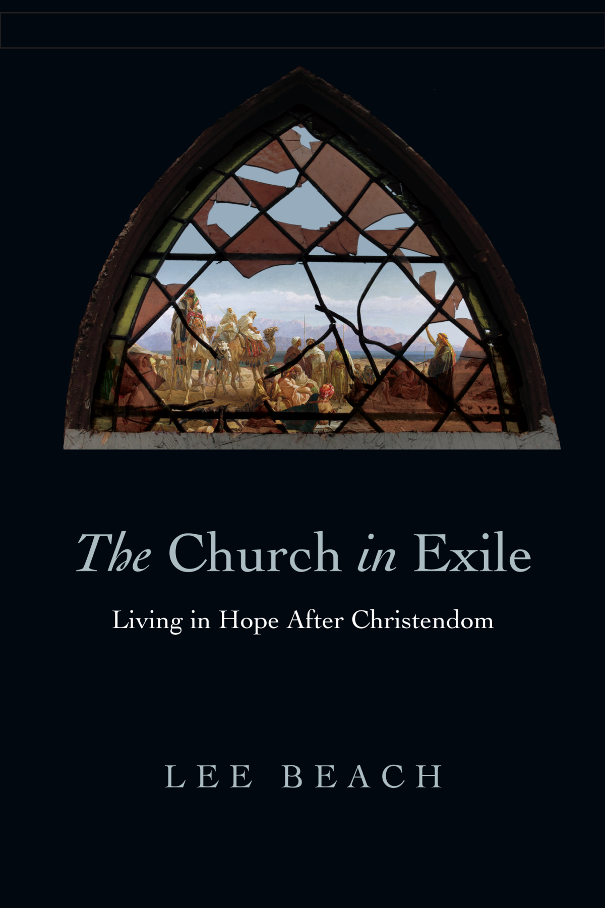 The Church In Exile Living In Hope After Christendom Lee Beach