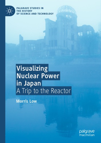 Visualizing Nuclear Power In Japan A Trip To The Reactor 1st Edition Morris Low