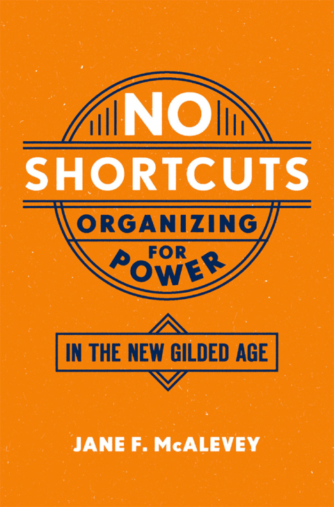 No Shortcuts Organizing For Power In The New Gilded Age Jane F Mcalevey