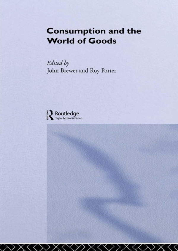 Consumption And The World Of Goods John Brewer And Roy Porter