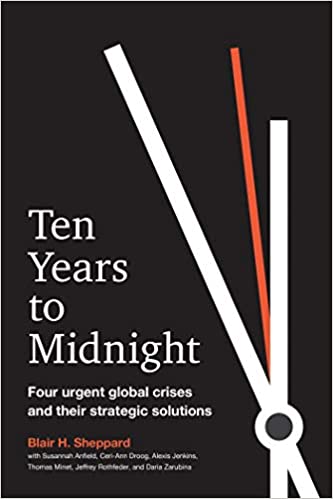 Ten Years To Midnight Four Urgent Global Crises And Their Strategic Solutions Blair H Sheppard