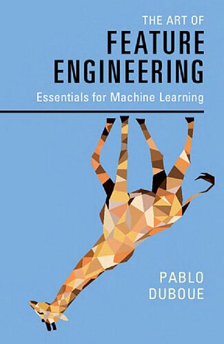 The Art Of Feature Engineering Essentials For Machine Learning 1st Edition Pablo Duboue
