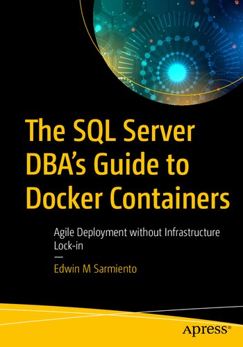 The Sql Server Dbas Guide To Docker Containers Agile Deployment Without Infrastructure Lockin 1st Edition Edwin M Sarmiento